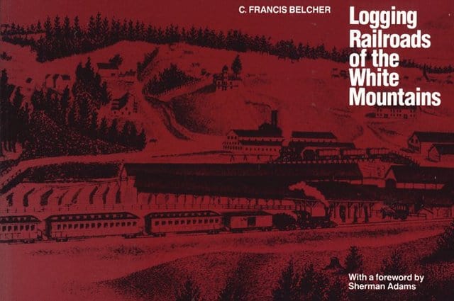 Logging Railroads of the White Mountains by C. Francis Belcher