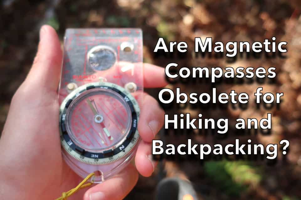 Are Magnetic Compasses Obsolete for Hiking and Backpacking?